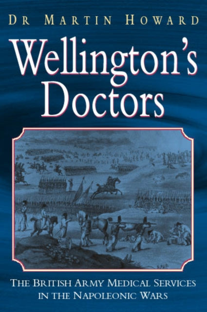 Book cover of: Wellington's Doctors. By: Martin Howard
