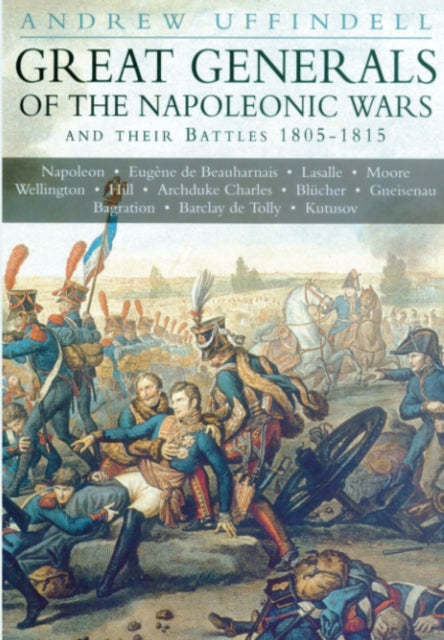 Book cover of: Great Generals of the Napoleonic Wars and their Battles 1805-1815. By: Andrew Uffindell