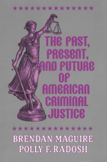 Book cover of: Past, Present, and Future of American Criminal Justice. By: Maguire Brendan