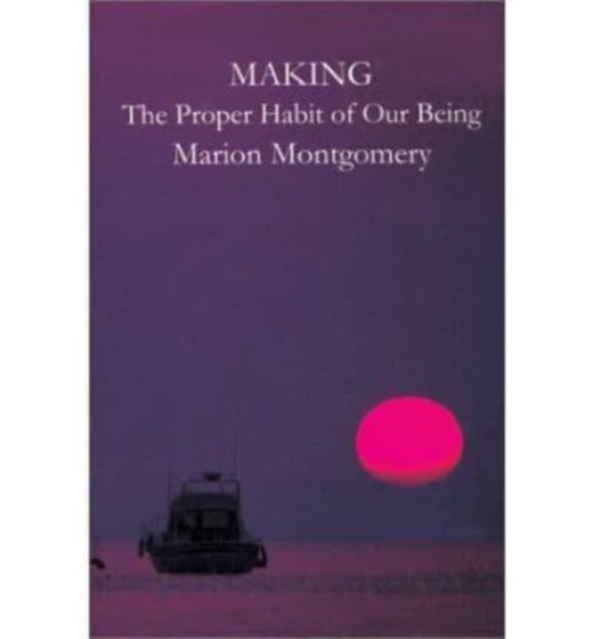 Book cover of: Making The Proper Habit Of Our Being. By: Marion Montgomery