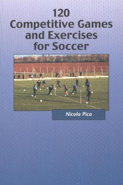 Book cover of: 120 Competitive Games & Exercises for Soccer. By: Nicola Pica