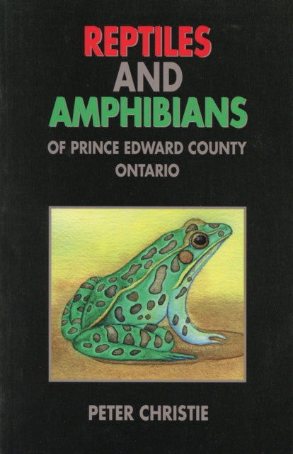 Book cover of: Reptiles and Amphibians of Prince Edward County, Ontario. By: Peter Christie