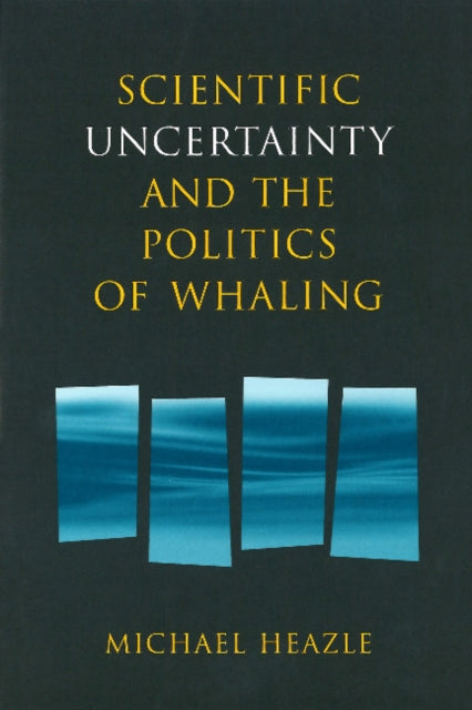 Book cover of: Scientific Uncertainty and the Politics of Whaling. By: Michael Heazle