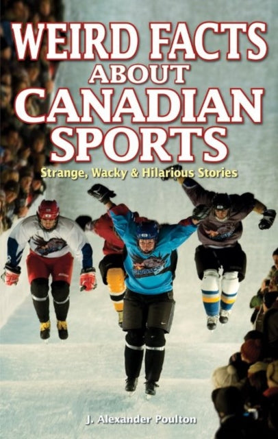 Book cover of: Weird Facts about Canadian Sports. By: J. Alexander Poulton
