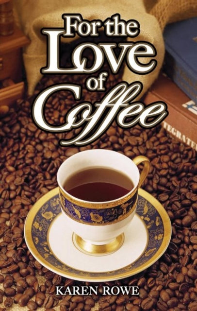 Book cover of: For the Love of Coffee. By: Karen Rowe