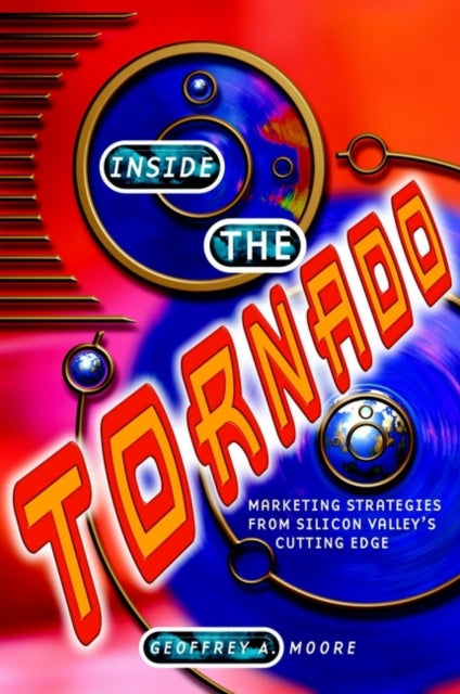 Book cover of: Inside the Tornado. By: Geoffrey A. Moore