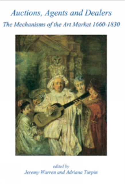 Book cover of: Auctions, Agents and Dealers. The Mechanisms of the Art Market 1660-1830. By: Adriana Turpin