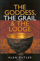Book cover of: Goddess, the Grail and the Lodge. By: Alan Butler