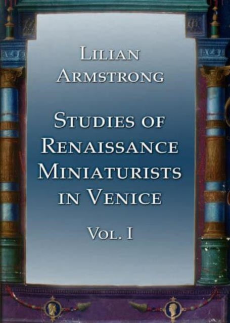 Book cover of: Studies of Renaissance Miniaturists in Venice. Vol 1. By: Lilian Armstrong