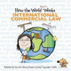 Book cover of: How the World Really Works: International Commercial Law