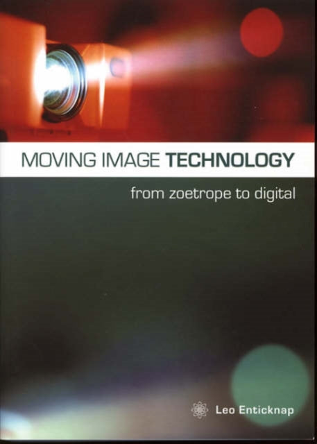 Book cover of: Moving Image Technology – from Zoetrope to Digital. By: Leo Enticknap