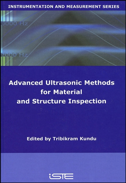 Book cover of: Advanced Ultrasonic Methods for Material and Structure Inspection. By: Tribikram Kundu