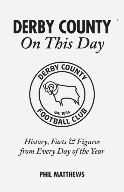 Book cover of: Derby County On This Day. By: Phil Matthews