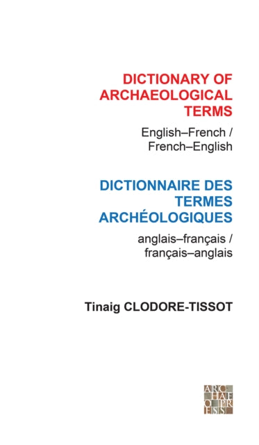 Book cover of: Dictionary of Archaeological Terms: English/French - French/English. By: Tinaig Clodoré-Tissot