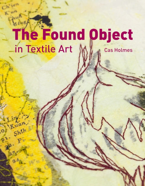 Book cover of: Found Object in Textile Art. By: Cas Holmes