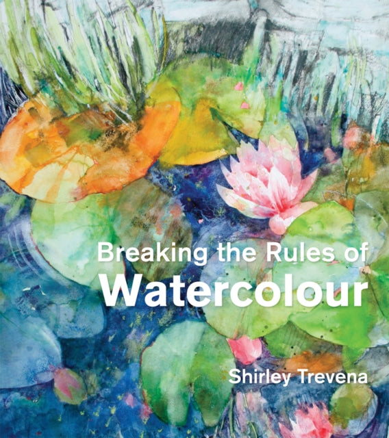 Book cover of: Breaking the Rules of Watercolour