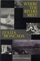 Book cover of: Where the Rivers Meet: Jesus Moncada. By: Kathryn Crameri