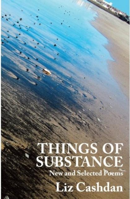 Book cover of: Things of Substance: New and Selected Poems. By: Liz Cashdan