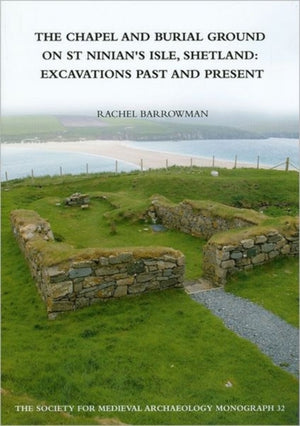 Chapel and Burial Ground on St Ninian's Isle, Shetland: Excavations Past and Present: v. 32