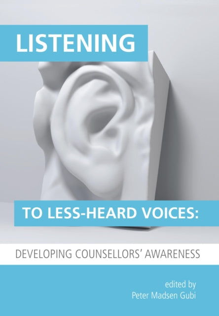 Book cover of: Listening to Less-Heard Voices in Counselling: Developing Counsellors' Awareness