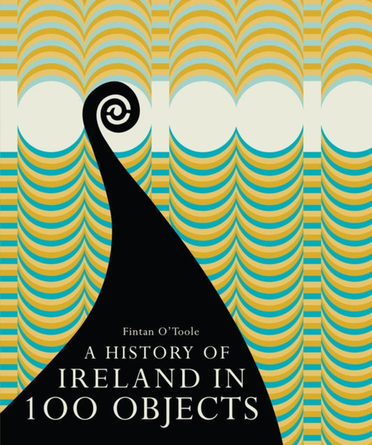 Book cover of: History of Ireland in 100 Objects. By: Fintan O'Toole