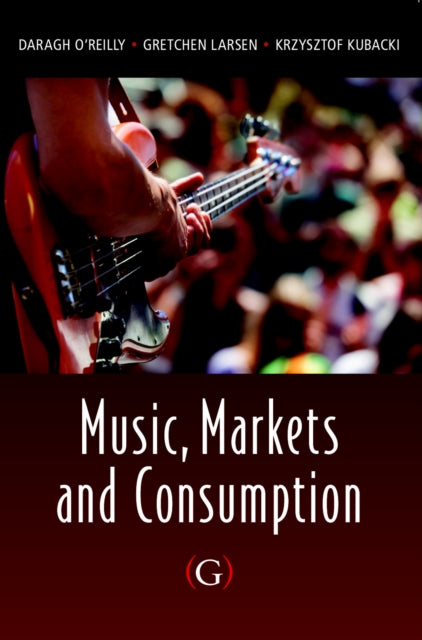 Book cover of: Music, Markets and Consumption. By: Daragh O'Reilly