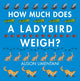 Book cover of: How Much Does a Ladybird Weigh?