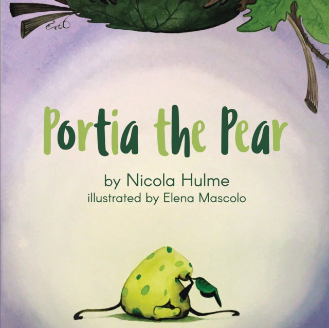 Book cover of: Portia the Pear. By: Elena Mascolo (illustrator) Nicola Hulme (author)