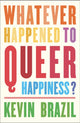 Book cover of: Whatever Happened To Queer Happiness?. By: Kevin Brazil
