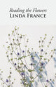 Book cover of: Reading the Flowers. By: Linda FRANCE