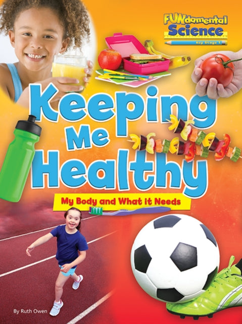 Book cover of: Fundamental Science Key Stage 1: Keeping Me Healthy: My Body and What it Needs. By: Ruth Owen