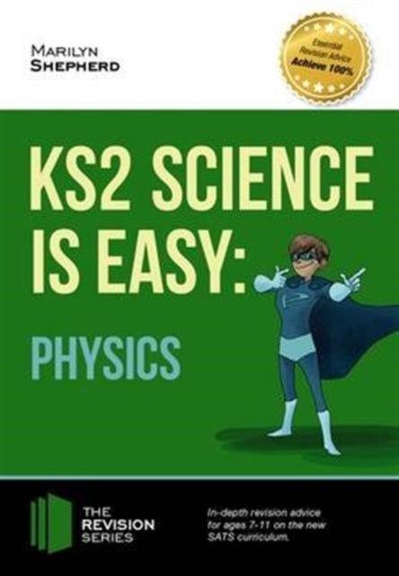 Book cover of: KS2 Science is Easy: Physics. In-Depth Revision Advice for Ages 7-11 on the New Sats Curriculum. Achieve 100%. By: Marilyn Shepherd