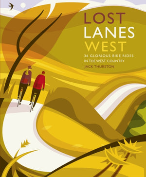 Lost Lanes West Country, 36 Glorious bike rides in Devon, Cornwall, Dorset, Somerset and Wiltshire