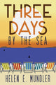Book cover of: Three Days by the Sea. By: Helen E. Mundler
