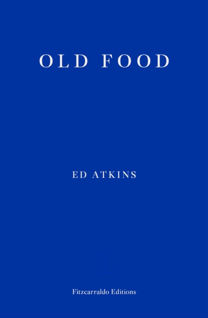 Book cover of: Old Food. By: Ed Atkins