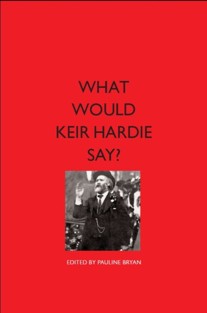 Book cover of: What Would Keir Hardie Say?. By: Pauline Bryan