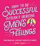 How to Be Successful Without Hurting Men’s Feelings, Non-threatening Leadership Strategies for Women 9781910931202 Sarah Cooper