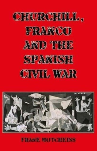 Book cover of: Churchill, Franco and the Spanish Civil War
