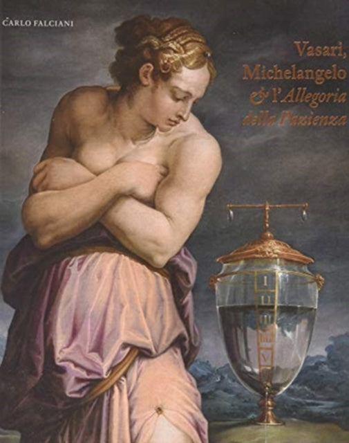 Book cover of: Vasari, Michelangelo & l’Allegoria della Pazienza. By: Carlo Falciani
