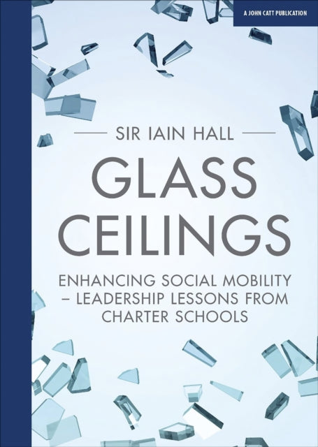 Book cover of: Glass Ceilings: Enchancing social mobility - leadership lessons from charter schools. By: Iain Hall