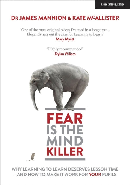 Book cover of: Fear Is The Mind Killer: Why Learning to Learn deserves lesson time - and how to make it work for your pupils. By: James Mannion
