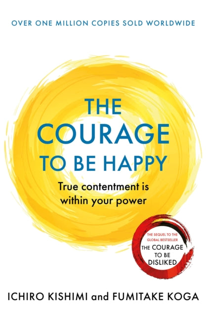 Courage to be Happy, True Contentment Is Within Your Power 9781911630227 Ichiro Kishimi