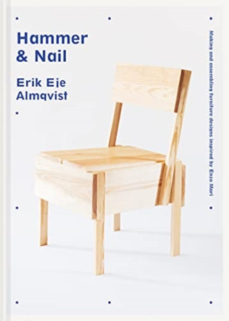 Hammer & Nail, Making and assembling furniture designs inspired by Enzo Mari 9781911663904 Erik Eje Almqvist