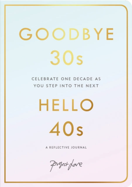 Goodbye 30s, Hello 40s, A Reflective Journal 9781911682073 Project Project Love