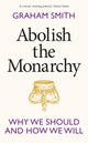 Abolish the Monarchy, Why we should and how we will 9781911709305 Graham Smith