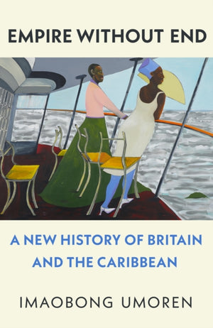 Empire Without End, A New History of Britain and the Caribbean