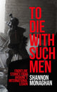 Book cover of: To Die With Such Men. By: Shannon Monaghan