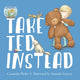 Book cover of: Take Ted Instead. By: Cassandra Webb
