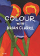 Book cover of: Colour with Brian Clarke: Collages 3