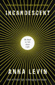 Book cover of: Incandescent. By: Anna Levin